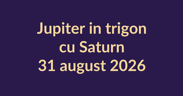 Jupiter în trigon cu Saturn la finalul lunii august 2026